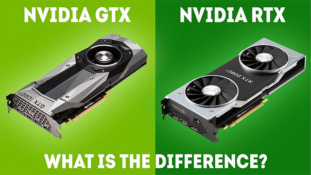 So sánh sự khác biệt giữa GPU RTX và GTX của Nvidia